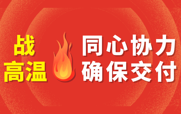 战高温·同心协力·确保交付