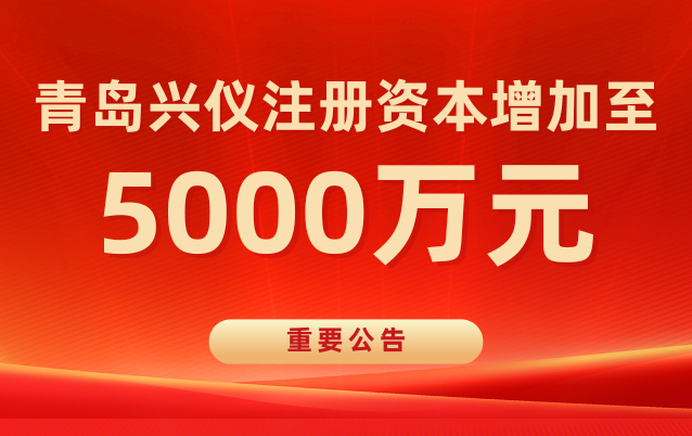 重要公告｜青岛兴仪注册资本增加至5000万元