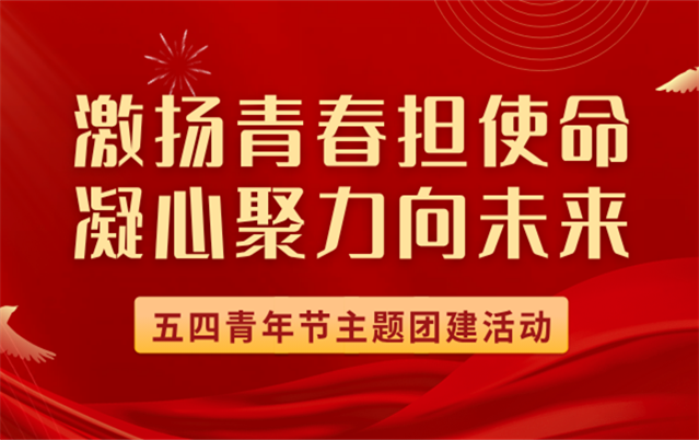 激扬青春担使命 凝心聚力向未来——兴仪公司团支部开展五四青年节主题团建活动